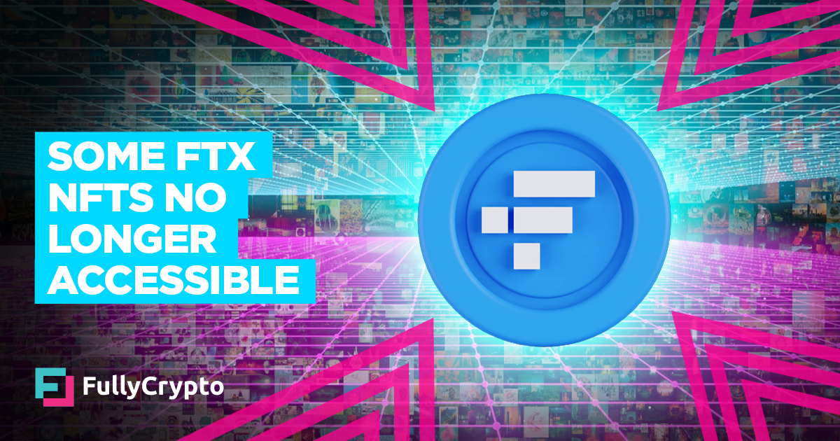 Some FTX NFTs Are No Longer Accessible&nbsp;–&nbsp;Source:FullCrypto