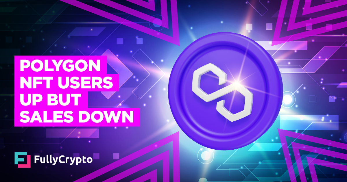 Polygon NFT Users Up but Sales Down&nbsp;–&nbsp;Source:FullCrypto